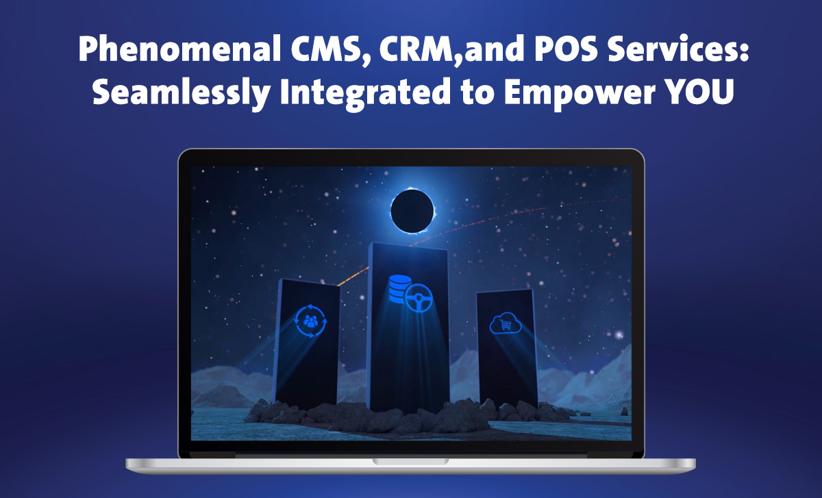 Phenomenal CMS, CRM, and POS Services: Seamlessly Integrated to Empower YOU